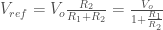 V_{ref} = V_{o} \frac{R_2}{R_1 + R_2} = \frac{V_{o}}{1+ \frac{R_1}{R_2}} 