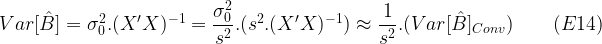Var[\hat{B}] = \sigma_0^2.(X'X)^{-1} = \dfrac{\sigma_0^2}{s^2}.(s^2.(X'X)^{-1}) \approx\dfrac{1}{s^2}.(Var[\hat {B}]_{Conv})\qquad(E14)