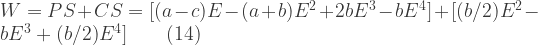 W = PS + CS = [(a-c)E - (a+b)E^2 + 2bE^3 - bE^4] + [(b/2)E^2 - bE^3 + (b/2)E^4]\qquad(14)
