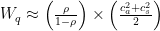 W_q \approx \left ( \frac{\rho}{1-\rho} \right )\times \left ( \frac{c_{a}^{2} + c_{s}^{2}}{2} \right )