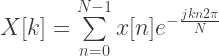 X[k] = \sum\limits_{n=0}^{N-1} x[n] e^{-\frac{jkn2\pi}{N}} 