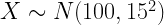 X\sim N(100,15^2)