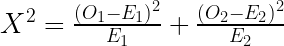 X^2=\frac{(O_1-E_1)^2}{E_1}+\frac{(O_2-E_2)^2}{E_2}