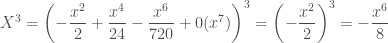 X^3 = \left( -\dfrac{x^2}{2} + \dfrac{x^4}{24} - \dfrac{x^6}{720} +0(x^7) \right)^3 = \left( -\dfrac{x^2}{2} \right)^3 = -\dfrac{x^6}{8} 