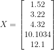 X = \begin{bmatrix}1.52\\3.22\\4.32\\10.1034\\12.1\end{bmatrix}