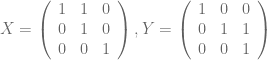 X = \left( \begin{array}{ccc}  1 & 1 & 0 \\  0 & 1 & 0 \\  0 & 0 & 1 \end{array} \right) , Y = \left( \begin{array}{ccc}  1 & 0 & 0 \\  0 & 1 & 1 \\  0 & 0 & 1 \end{array} \right)