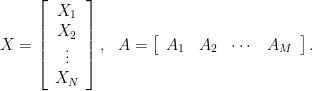 X = \left[ \begin{array}{c} X_1 \\ X_2 \\ \vdots \\ X_N \end{array} \right], ~~ A = \left[ \begin{array}{cccc} A_1 & A_2 & \cdots & A_M \end{array} \right].