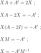 XA+A^t=2X~;\\\\XA-2X=-A^t~;\\\\X(A-2I)=-A^t~;\\\\XM=-A^t~;\\\\X=-A^tM^{-1}