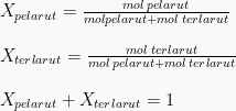 X_{pelarut} = \frac{mol \: pelarut}{mol pelarut + mol \: terlarut} \newline \newline X_{terlarut} = \frac{mol \: terlarut}{mol \: pelarut + mol \: terlarut} \newline \newline X_{pelarut} + X_{terlarut} = 1