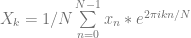 X_k= 1/N \sum\limits_{n=0}^{N-1} x_n * e^{2\pi ikn/N} 