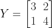 Y=begin{bmatrix} 3 & 2 \ 1 & 4 end{bmatrix}