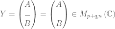 Y=\begin{pmatrix} A\\ \overline{\; \; }\\ B\end{pmatrix}=\begin{pmatrix} A\\ \; \\ B\end{pmatrix}\in M_{p+q,n}\left ( \mathbb{C} \right )
