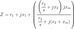 Z=r_1+jx_1+\left(\cfrac{\left(\cfrac{r_2}{s}+jx_2\right)jx_m}{\cfrac{r_2}{s}+j(x_2+x_m)}\right)