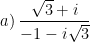 a) \: \dfrac{\sqrt{3}+i}{-1-i\sqrt{3}} 