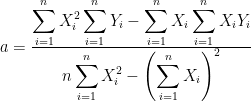 a=\frac{\displaystyle\sum_{i=1}^nX_i^2  \sum_{i=1}^nY_i-  \sum_{i=1}^nX_i  \sum_{i=1}^nX_iY_i  }{\displaystyle n \sum_{i=1}^nX_i^2  -\left(\sum_{i=1}^nX_i\right)^2  }