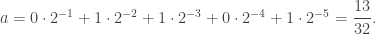 a=0\cdot2^{-1}+1\cdot2^{-2}+1\cdot2^{-3}+0\cdot2^{-4}+1\cdot2^{-5}=\dfrac{13}{32}.