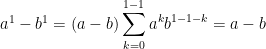a^{1}-b^{1}=\left( a-b\right) \displaystyle\sum_{k=0}^{1-1}a^{k}b^{1-1-k}=a-b