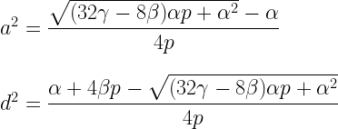 a^2 = \dfrac{ \sqrt{(32\gamma - 8\beta)\alpha p + \alpha^2 } - \alpha } {4p} \\\\\\    d^2 = \dfrac{\alpha + 4\beta p -\sqrt{(32\gamma - 8\beta)\alpha p + \alpha^2} } {4p} 
