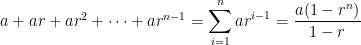 a + ar + ar^2 + \dots + a r^{n-1} = \displaystyle \sum_{i=1}^n a r^{i-1} = \displaystyle \frac{a(1-r^n)}{1-r}