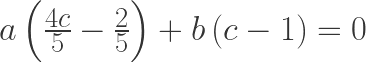 a \left(\frac{4 c}{5} - \frac{2}{5}\right) + b \left(c - 1\right) = 0 