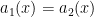 a_{1}(x) = a_{2}(x) 