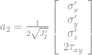 a_{2}=\frac{1}{2\sqrt{J'_{2}}}\left[\begin{array}{c} \sigma'_{x}\\ \sigma'_{y}\\ \sigma'_{z}\\ 2\tau_{xy} \end{array}\right] 