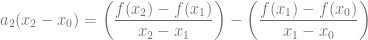 a_2(x_2-x_0) =  \left( \dfrac{f(x_2)-f(x_1)}{x_2-x_1} \right) - \left( \dfrac{f(x_1)-f(x_0)}{x_1-x_0} \right)