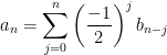 a_n=\displaystyle{\sum_{j=0}^n \left(\frac{-1}{2}\right)^j b_{n-j}}