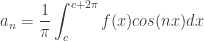a_n = \displaystyle\frac{1}{\pi}\int_{c}^{c+2\pi} f(x)cos(nx)dx