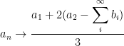 a_n \rightarrow \cfrac{a_1 +2 ( a_2 - \displaystyle\sum_{i}^\infty b_i ) }{3} 
