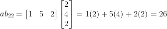 ab_{22} = \begin{bmatrix} 1 & 5 & 2 \end{bmatrix} \begin{bmatrix} 2 \\ 4 \\ 2 \end{bmatrix} = 1(2) + 5(4) + 2(2) = 26 