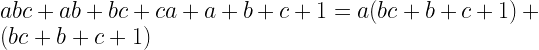 abc+ab+bc+ca+a+b+c+1=a(bc+b+c+1)+(bc+b+c+1)