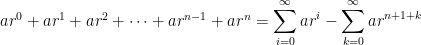 ar^0 + ar^1 + ar^2 + \dots + ar^{n-1} + ar^n = \displaystyle \sum_{i=0}^\infty ar^i - \sum_{k=0}^\infty ar^{n+1+k}