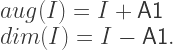 aug(I) = I + \mathsf{A1} \\ dim(I) = I - \mathsf{A1}. 