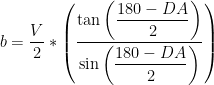 b={\dfrac {V}{2} * \left( \dfrac {\tan \left(\dfrac{180-DA}{2}\right)}{\sin \left( \dfrac{180-DA}{2}\right)} \right)}