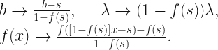b\rightarrow \frac{b-s}{1-f(s)},\phantom{000}\lambda\rightarrow(1-f(s))\lambda,\\ f(x)\rightarrow\frac{f([1-f(s)]x+s)-f(s)}{1-f(s)}.