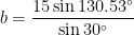 b = \displaystyle \frac{15 \sin 130.53^\circ}{\sin 30^\circ}