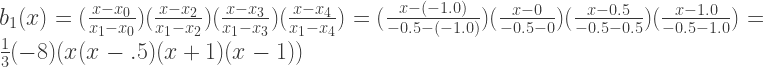 b_1(x) = (\frac{x-x_0}{x_1-x_0})(\frac{x-x_2}{x_1-x_2})(\frac{x-x_3}{x_1-x_3})(\frac{x-x_4}{x_1-x_4}) = (\frac{x-(-1.0)}{-0.5-(-1.0)})(\frac{x-0}{-0.5-0})(\frac{x-0.5}{-0.5-0.5})(\frac{x-1.0}{-0.5-1.0}) = \frac{1}{3}(-8)(x(x-.5)(x+1)(x-1)) 
