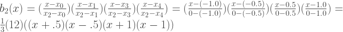 b_2(x) = (\frac{x-x_0}{x_2-x_0})(\frac{x-x_1}{x_2-x_1})(\frac{x-x_3}{x_2-x_3})(\frac{x-x_4}{x_2-x_4}) = (\frac{x-(-1.0)}{0-(-1.0)})(\frac{x-(-0.5)}{0-(-0.5)})(\frac{x-0.5}{0-0.5})(\frac{x-1.0}{0-1.0}) = \frac{1}{3}(12)((x+.5)(x-.5)(x+1)(x-1)) 