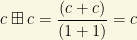 c\boxplus c=\dfrac{ (c + c)}{(1 + 1)}=c