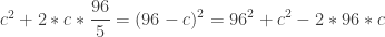 c^2+2*c*\displaystyle\frac{96}{5}=(96-c)^2=96^2+c^2-2*96*c