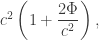c^2\left(1+\dfrac{2\Phi}{c^2}\right),