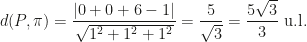 d(P,\pi)=\dfrac{|0+0+6-1|}{\sqrt{1^2+1^2+1^2}}=\dfrac5{\sqrt3}=\dfrac{5\sqrt3}3\mbox{ u.l.}