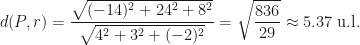 d(P,r)=\dfrac{\sqrt{(-14)^2+24^2+8^2}}{\sqrt{4^2+3^2+(-2)^2}}=\sqrt{\dfrac{836}{29}}\approx5.37\mbox{ u.l.}
