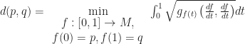 d(p,q)=\min \limits_{\begin{array}{c} f : [0,1] \to M, \\ f(0) = p, f(1)=q\end{array}} \int_0^1 \sqrt{g_{f(t)} \left( \frac{d f}{dt}, \frac{d f}{dt} \right)} dt