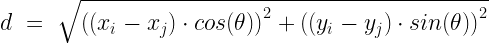 d\ =\ \sqrt{{((x_i-x_j)\cdot c o s(\theta))}^2+{((y_i-y_j)\cdot s i n(\theta))}^2} 