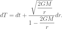 dT=dt+\dfrac{\sqrt{\dfrac{2GM}{r}}}{1-\dfrac{2GM}{r}}dr.