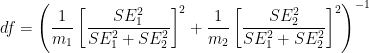 df = \left( \displaystyle \frac{1}{m_1} \left[ \frac{SE_1^2}{SE_1^2 + SE_2^2}\right]^2 + \frac{1}{m_2} \left[ \frac{SE_2^2}{SE_1^2 + SE_2^2} \right]^2 \right)^{-1}
