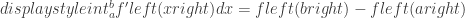 displaystyle int_{a}^{b}{{{f}'left( x right)}}dx=fleft( b right)-fleft( a right)