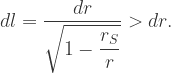 dl=\dfrac{dr}{\sqrt{1-\dfrac{r_S}{r}}}>dr.